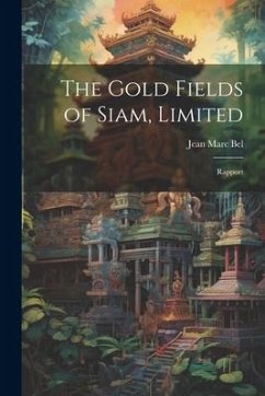 The Gold Fields of Siam, Limited: Rapport - Bel, Jean Marc