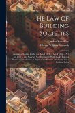 The Law of Building Societies: Comprising Socities Under the Act of 1874 ... Act of 1836 ... Act of 1871 ... and Societies Not Registered; With Model