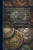 Catalogue of Roman Coins Collected by the Late Rev. Thomas Kerrich ... and Presented by His Son, the Rev. Richard Edward Kerrich ...: To the Society o