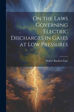 On the Laws Governing Electric Discharges in Gases at low Pressures - Carr, Walter Rueben