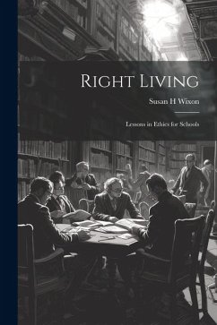 Right Living: Lessons in Ethics for Schools - Wixon, Susan H.