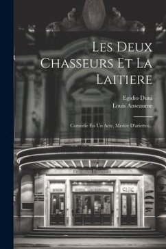 Les Deux Chasseurs Et La Laitiere: Comedie En Un Acte, Meslée D'ariettes... - Duni, Egidio; Anseaume, Louis