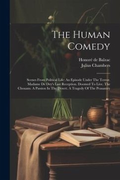 The Human Comedy: Scenes From Political Life: An Episode Under The Terror. Madame De Dey's Last Reception. Doomed To Live. The Chouans. - Balzac, Honoré de; Chambers, Julius