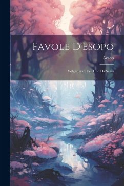 Favole D'Esopo: Volgarizzate Per Uno Da Siena - Aesop