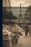 Galignani's New Paris Guide: Containing an Accurate Statistical and Historical Description of All the Institutions, Public Edifices ... an Abstract