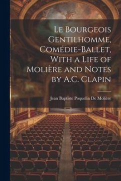 Le Bourgeois Gentilhomme, Comédie-Ballet, With a Life of Molière and Notes by A.C. Clapin - De Molière, Jean Baptiste Poquelin