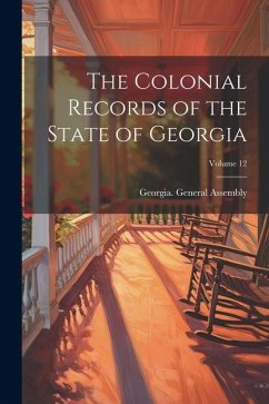 The Colonial Records of the State of Georgia; Volume 12