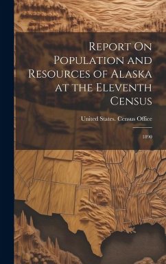 Report On Population and Resources of Alaska at the Eleventh Census: 1890