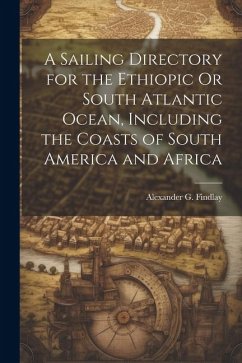 Cover A Sailing Directory for the Ethiopic Or South Atlantic Ocean, Including the Coasts of South America and Africa