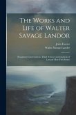 The Works and Life of Walter Savage Landor: [Imaginary Conversations. Third Series]: Conversations of Literary Men (First Series)