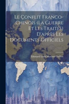 Le Çonflit Franco-Chinois (La Guerre Et Les Traités) D'après Les Documents Officiels - Guillon, Édouard Louis Maxime