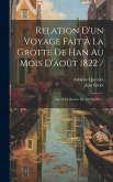 Relation D'un Voyage Fait À La Grotte De Han Au Mois D'août 1822 /: Lue À La Séance Du 28 Octobre...
