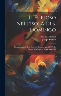 Il Furioso Nell'isola Di S. Domingo: Melodramma In Due Atti: Da Rappresentarsi Nell'i. R. Teatro Alla Scala La Primavera 1843 - Donizetti, Gaetano; Ferretti, Jacopo