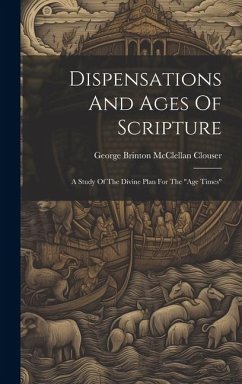 Dispensations And Ages Of Scripture: A Study Of The Divine Plan For The 