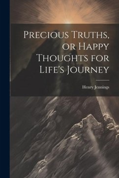 Precious Truths, or Happy Thoughts for Life's Journey - Jennings, Henry