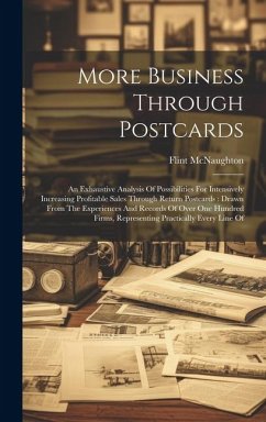 More Business Through Postcards: An Exhaustive Analysis Of Possibilities For Intensively Increasing Profitable Sales Through Return Postcards: Drawn F - McNaughton, Flint