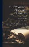 The Works of Benjamin Franklin; Containing Several Political and Historical Tracts Not Included in Any Former Ed., and Many Letters Official and Priva