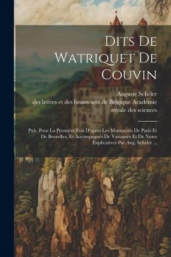 Dits De Watriquet De Couvin: Pub. Pour La Première Fois D'apres Les Manuscrits De Paris Et De Bruxelles, Et Accompagnés De Variantes Et De Notes Ex - Scheler, Auguste