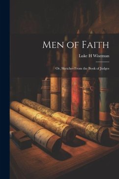 Men of Faith; Or, Sketches From the Book of Judges - Wiseman, Luke H.
