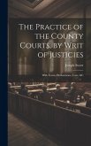 The Practice of the County Courts, by Writ of Justicies: With Forms, Declarations, Costs, &c