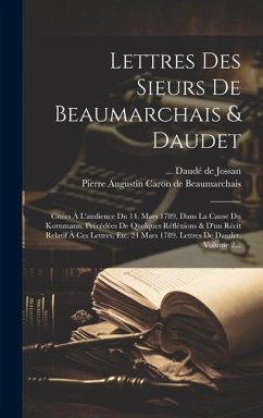 Lettres Des Sieurs De Beaumarchais & Daudet: Citées À L'audience Du 14. Mars 1789, Dans La Cause Du Kornmann, Précédées De Quelques Réfléxions & D'un