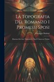 La Topografia Del Romanzo I Promessi Sposi: Illustrata Da Carte Topgrafiche, Tipi E Numerose Vedute