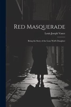Red Masquerade: Being the Story of the Lone Wolf's Daughter - Vance, Louis Joseph