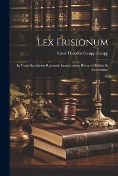 Lex Frisionum: In Usum Scholarum Recensuit Introductione Historico-critica et Adnotatione - Ernst Theodor Gaupp, Gaupp
