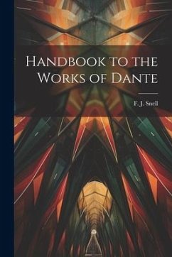 Handbook to the Works of Dante - F. J. (Frederick John), Snell