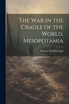 The War in the Cradle of the World, Mesopotamia - Egan, Eleanor Franklin