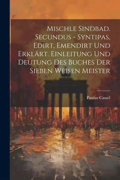 Mischle Sindbad. Secundus - Syntipas, Edirt, Emendirt Und Erklärt. Einleitung Und Deutung Des Buches Der Sieben Weisen Meister - Cassel, Paulus