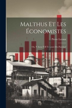 Malthus Et Les Économistes: Ou, Y Aura-T-Il Toujours Des Pauvres? - Leroux, Pierre
