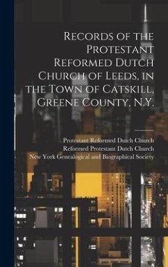 Records of the Protestant Reformed Dutch Church of Leeds, in the Town of Catskill, Greene County, N.Y. - Vosburgh, Royden Woodward