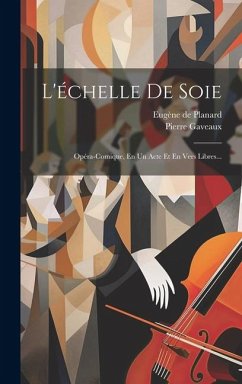 L'échelle De Soie: Opéra-comique, En Un Acte Et En Vers Libres... - Gaveaux, Pierre