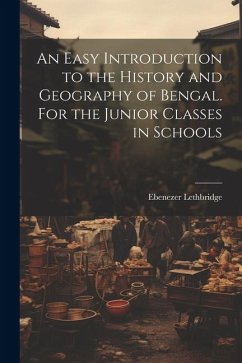 An Easy Introduction to the History and Geography of Bengal. For the Junior Classes in Schools - Lethbridge, Ebenezer