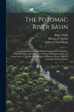 The Potomac River Basin; Geographic History--rainfall and Stream Flow--pollution, Typhoid Fever, and Character of Water--relation of Soils and Forest - Willis, Bailey