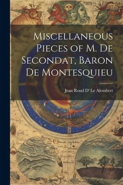 Miscellaneous Pieces of M. De Secondat, Baron De Montesquieu - Le Alembert, Jean Rond D'