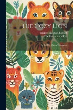 The Cozy Lion: As Told by Queen Crosspatch - Burnett, Frances Hodgson