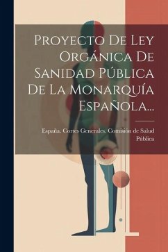 Proyecto De Ley Orgánica De Sanidad Pública De La Monarquía Española...