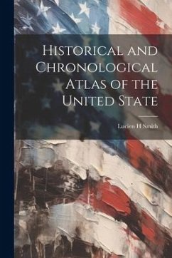 Historical and Chronological Atlas of the United State - Smith, Lucien H.