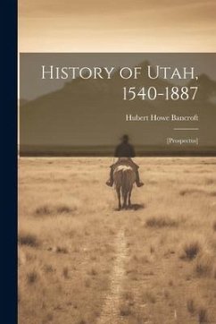 History of Utah, 1540-1887: [prospectus] - Bancroft, Hubert Howe