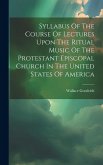Syllabus Of The Course Of Lectures Upon The Ritual Music Of The Protestant Episcopal Church In The United States Of America