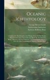Oceanic Ichthyology: A Treatise On The Deep-sea And Pelagic Fishes Of The World, Based Chiefly Upon The Collections Made By The Steamers Bl