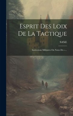 Esprit Des Loix De La Tactique: Institutions Militaires Ou Notes De---...