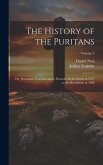 The History of the Puritans; or, Protestant Nonconformists; From the Reformation in 1517 to the Revolution in 1688; Volume 5
