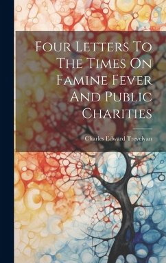 Four Letters To The Times On Famine Fever And Public Charities - Trevelyan, Charles Edward