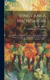 Vingt Ans À Madagascar: Colonisation, Traditions Historiques, Moeurs Et Croyances D'après Les Notes Du P. Abinal Et De Plusieurs Autres Missio