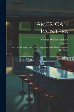 American Painters: With One Hundred and Four Examples of Their Work Engraved On Wood - Sheldon, George William