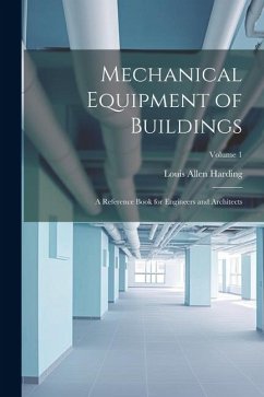 Mechanical Equipment of Buildings: A Reference Book for Engineers and Architects; Volume 1 - Harding, Louis Allen