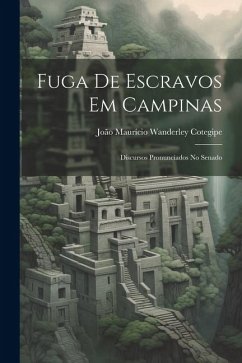 Fuga De Escravos Em Campinas: Discursos Pronunciados No Senado - Cotegipe, João Maurício Wanderley